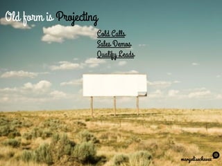 Old form is Projecting
maryelisechavez
Cold Calls
Sales Demos
Qualify Leads
 