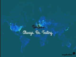 Toolbox
Always. Be. Testing.
maryelisechavez
 