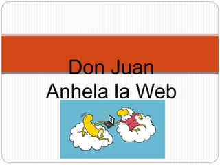Don Juan
Anhela la Web
Celestial
 