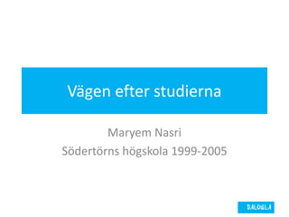 Vägen efter studierna

        Maryem Nasri
Södertörns högskola 1999-2005



                                DALOULA
 