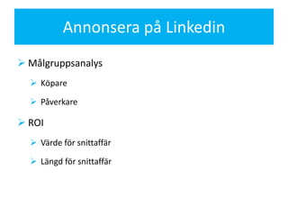 Annonsera på Linkedin
 Målgruppsanalys
   Köpare

   Påverkare

 ROI
   Värde för snittaffär

   Längd för snittaffä...