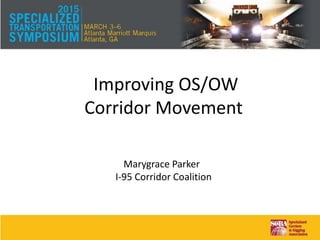 Improving OS/OW
Corridor Movement
Marygrace Parker
I-95 Corridor Coalition
 