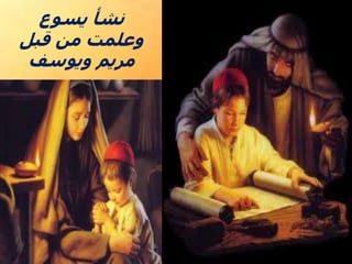 ‫يسوع‬ ‫نشأ‬
‫قبل‬ ‫من‬ ‫وعلمت‬
‫ويوسف‬ ‫مريم‬
 