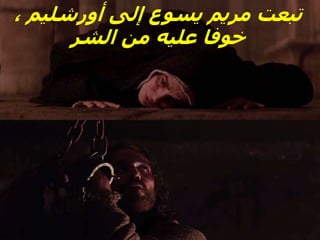 ، ‫أورشليم‬ ‫إلى‬ ‫يسوع‬ ‫مريم‬ ‫تبعت‬
‫الشر‬ ‫من‬ ‫عليه‬ ‫خوفا‬
 
