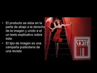 • El producto se sitúa en la
parte de abajo a la derecha
de la imagen y unido a el
un texto explicativo sobre
este.
• El tipo de imagen es una
campaña publicitaria de
una revista

 