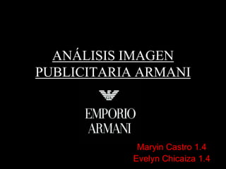 ANÁLISIS IMAGEN
PUBLICITARIA ARMANI

Maryin Castro 1.4
Evelyn Chicaiza 1.4

 