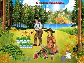 O cuidado com a horta...  