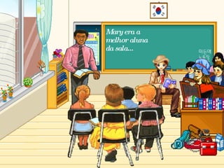 Mary era a  melhor aluna  da sala... 