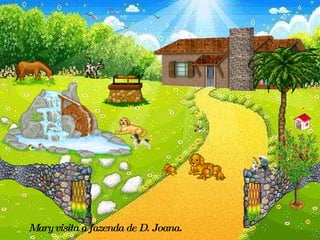 Mary visita a fazenda de D. Joana.   
