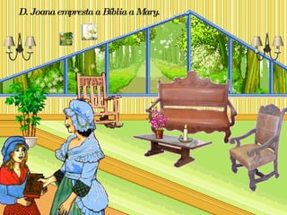D. Joana empresta a Bíblia a Mary.   