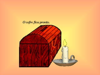 O cofre fica pronto. 