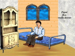 Papai  fica  muito doente ...  
