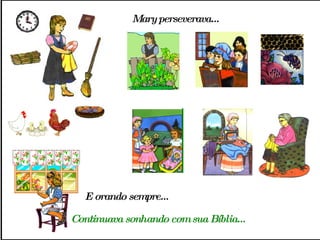 Continuava sonhando com sua Bíblia... Mary perseverava... E orando sempre... 