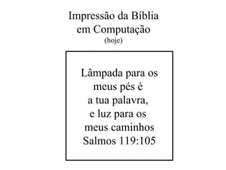Lâmpada para os meus pés é  a tua palavra,  e luz para os  meus caminhos Salmos 119:105 Impressão da Bíblia em Computação (hoje) 