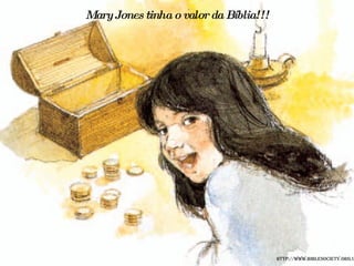 Mary Jones tinha o valor da Bíblia!!! http://www.biblesociety.org.uk 