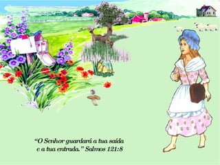 “ O Senhor guardará a tua saída  e a tua entrada.” Salmos 121:8 
