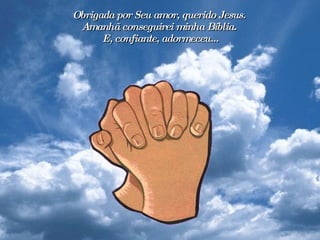 Obrigada por Seu amor, querido Jesus.  Amanhã conseguirei minha Bíblia.  E, confiante, adormeceu... 