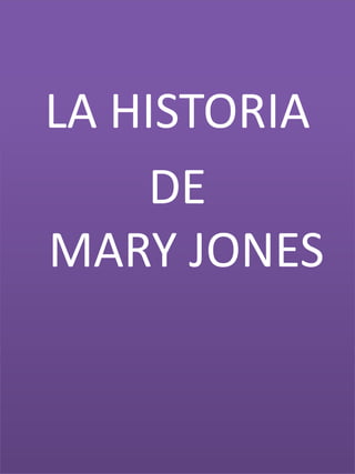 LA HISTORIA
    DE
MARY JONES
 