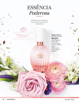 1818 FRAGRÂNCIAFRAGRÂNCIA
ESSÊNCIA
Poderosa
Sofisticação e elegância
marcam presença aqui.
Ainda bem!
Modern Charm®
Deo Parfum, 50 ml
R$ 129,00
Uma fragrância
sofisticada
com um toque
feminino, perfeito
para a
mulher que é
encantadora e
elegante.
Perfeitos para
presentear
 