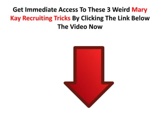 Get Immediate Access To These 3 Weird Mary
Kay Recruiting Tricks By Clicking The Link Below
                The Video Now
 