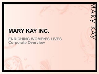 MARY KAY INC. ENRICHING WOMEN’S LIVES Corporate Overview 