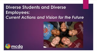 Diverse Students and Diverse
Employees:
Current Actions and Vision for the Future
 