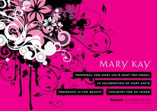 PROPOSAL FOR MARY KAY’S NEXT TOP MODEL

                   IN CELEBRATION OF MARY KAY’S


PRESENCE IN THE BEAUTY   INDUSTRY FOR 50 YEARS
 