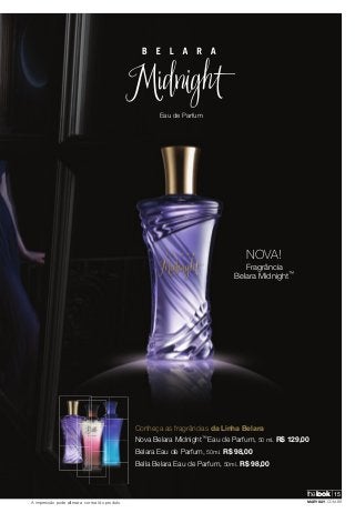 NOVA! 
Fragrância 
Belara Midnight™ 
Eau de Parfum 
Conheça as fragrâncias da Linha Belara 
Nova Belara Midnight™ Eau de Parfum, 50 ml. R$ 129,00 
Belara Eau de Parfum, 50ml. R$ 98,00 
Bella Belara Eau de Parfum, 50ml. R$ 98,00 
thelook 15 
A impressão pode alterar a cor real do produto MARYKAY.COM.BR XX 
 