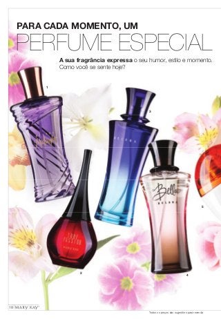 PERFUME ESPECIAL 
1 
A sua fragrância expressa o seu humor, estilo e momento. 
Como você se sente hoje? 
2 
3 
4 
5 
PARA CADA MOMENTO, UM 
18 
Todos os preços são sugestões para revenda 
 
