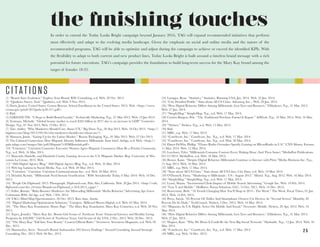 2 5
In order to extend the Today Looks Bright campaign beyond January 2016, TAG will expand recommended initiatives that perform
most effectively and adapt to the evolving media landscape. Given the emphasis on social and online media and the nature of the
recommended programs, TAG will be able to optimize and adjust during the campaign to achieve or exceed the identified KPIs. With
the flexibility to adapt to both current and new product lines, Today Looks Bright is built around a timeless brand message with a rich
potential for future executions. TAG’s campaign provides the foundation to build long-term success for the Mary Kay brand among the
target of females 18-25.
the finishing touches
(1) “Brand Asset Evaluator.” Explore Your Brand. BAV Consulting, n.d. Web. 20 Oct. 2013.
(2) “Qualtrics Survey Tool.” Qualtrics, n.d. Web. 9 Nov. 2013.
(3) Davis, Jessica. United States. Census Bureau. School Enrollment in the United States. 2013. Web. <http://www.
census.gov/prod/2013pubs/p20-571.pdf>.
(4) Ibid.
(5) LDESANCTIS. “6 Steps to Build Brand Loyalty.” Technically Marketing. N.p., 21 Mar 2013. Web. 19 Jan 2014.
(6) Yeomans, Michelle. “Global beauty market to reach $265 billion in 2017 due to an increase in GDP.” Cosmetics
Design. N.p., 07 Nov 2013. Web. 19 Dec 2013.
(7) Tate, Ashley. “Why Marketers Should Care About UX.” Big Door. N.p., 26 Sep 2013. Web. 18 Oct 2013. <http://
bigdoor.com/blog/2013/09/26/why-marketers-should-care-about-ux/>.
(8) Matusow, Jamie. “Lining Up for the Latino Market.” Beauty Packaging. N.p., 01 Mar 2012. Web. 27 Oct 2013.
(9) The Cultural Connection: How Hispanic Identity Influences Millennials. Issue brief. AdAge, n.d. Web. <http://
gaia.adage.com/images/bin/pdf/Hispanic%20Millennials.pdf>.
(10) “Univision.” Univision Cosmetics Executive Women Agree Hispanic Consumers Must Be a Priority Comments.
N.p., n.d. Web. 16 Mar. 2014.
(11) Haworth, Danielle, and Elizabeth Crosby. Gaining Access to the U.S. Hispanic Market. Rep. University of Wis-
consin La Crosse, 2013. Web.
(12) “360i Digital Agency Blog.” 360i Digital Agency Blog. N.p., n.d. Web. 16 Mar. 2014.
(13) Web log. Latinos in Social Media. N.p., n.d. Web. 20 Mar. 2014.
(14) “Univision.” Univision. Univision Communications Inc., n.d. Web. 20 Mar. 2014.
(15) Dziadul, Kristin. “Millennials Need Instant Gratification.” RSS. Socialmedia Today, 6 Mar. 2010. Web. 16 Dec.
2013.
(16) “People On Flipboard. 2013. Photograph. Flipboard.com, Palo Alto, California. Web. 20 Jan 2014. <http://cdn.
flipboard.com/dev_O/mia/Brands-on-Flipboard_s-10.8.2013_s.jpg>.”
(17) Fuller, Bonnie. “Baby-Boomer Marketers Are Misreading Millennials’ Media Behavior.”Advertising Age Guest
Columnists RSS. Ad Age, n.d. Web. 7 Feb. 2014.
(18) TAG’s Mind Map Questionnaires. 28 Oct. 2013. Raw data. Austin.
(19) ”Digital Marketing Optimization Solutions.” Compete. Millward Brown Digital, n.d. Web. 02 Mar. 2014.
(20) “The Mary Kay Foundation: Home Page.” The Mary Kay Foundation. Mary Kay Cosmetics, n.d. Web. 20 Nov.
2013.
(21) Yepez, Jennifer. “Mary Kay Inc. Boosts Girl Scouts of Northeast Texas’ Financial Literacy and Healthy Living
Programs by $50,000.” Girl Scouts of Northeast Texas. Girl Scouts of the USA, 2 Dec. 2013. Web. 28 Dec. 2013.
(22) “The Mary Kay “Fall Into Your Beauty” Contest Official Rules.” Seventeen. Seventeen Magazine, n.d. Web. 02
Dec. 2013.
(23) Mamarchev, Steve. “Inward’s Brand Ambassador 203 Survey Findings.” Inward Consulting. Inward Strategic
Consulting, Dec. 2013. Web. 06 Dec. 2013.
(24) Lamppa, Ryan. “Statistics.” Statistics. Running USA, Jan. 2014. Web. 22 Jan. 2014.
(25) “City Detailed Profile.” Stats about All US Cities. Advameg, Inc.,. Web. 20 Jan. 2014.
(26) “How Digital Behavior Differs Among Millennials, Gen Xers and Boomers.” EMarketer. N.p., 21 Mar. 2013.
Web. 27 Jan. 2014.
(27) “SimplyMap.” SimplyMap. N.p., n.d. Web. 17 Mar. 2014.
(28) Cortizo-Burgess, Pele. “The Traditional Purchase Funnel Is Kaput.” AdWeek. N.p., 10 Mar. 2014. Web. 16 Mar.
2014.
(29) “Nielsen.” Nielsen. N.p., n.d. Web. 15 Mar. 2014.
(30) Ibid.
(31) MRI., n.p. Web. 17 Mar. 2014.
(32) “ComScore, Inc.” ComScore, Inc. N.p., n.d. Web. 17 Mar. 2014.
(33) “ComScore, Inc.” ComScore, Inc. N.p., n.d. Web. 20 Mar. 2014.
(34) Elmer-DeWitt, Phillip. “ITunes Radio Overtakes Spotify, Gaining on IHeartRadio in U.S.” CNN Money. Fortune,
11 Mar. 2014. Web. 12 Mar. 2014.
(35) Loechner, Tyler. “Millennials Consume Content Every Waking Hour (And Then Some).”MediaPost Publications
03/12/2014. MediaPost, n.d. Web. 18 Mar. 2014.
(36) Brown, Katie. “Despite Digital Behavior, Millennials Continue to Interact with Print.”Media Horizons Inc. N.p.,
15 Aug. 2013. Web. 16 Mar. 2014.
(37) MRI., n.p. Web. 17 Mar. 2014.
(38) “Stats about All US Cities.” Stats about All US Cities. City Data, n.d. Web. 19 Mar. 2014
(39) O’Donnell, Fiona. “Marketing to Millennials - US - August 2012.” Mintel. N.p., Aug. 2012. Web. 16 Mar. 2014.
(40) “SimplyMap.” SimplyMap. N.p., n.d. Web. 17 Mar. 2014.
(41) Lysen, Shaun. “Incremental Clicks Impact of Mobile Search Advertising.” Google Inc. Web. 10 Feb. 2014.
(42) “Gen Y and Mobile.” MoBistro. Parsus Solutions, LLC, 13 Oct. 2011. Web. 14 Dec. 2014.
(43) Braverman, Beth. “10 Trends Changing How You’ll Shop in 2014 - The Week.” The Week. Fiscal Times, 01 Jan.
2014. Web. 14 Feb. 2014.
(44) Perez, Sarah. “85 Percent Of Tablet And Smartphone Owners Use Devices As “Second Screen” Monthly, 40
Percent Do So Daily.” TechCrunch. Nielsen, 5 Dec. 2012. Web. 16 Mar. 2014.
(45) “Hispanics In U.S. Highly Active On Mobile And Social.” Newswire: Mobile. Nielsen, 20 Apr. 2012. Web. 16
Mar. 2014.
(46) “How Digital Behavior Differs Among Millennials, Gen Xers and Boomers.” EMarketer. N.p., 21 Mar. 2013.
Web. 27 Jan. 2014.
(47) Wagner, Kurt. “Why We Heart It Could Be the Next Big Social Network.” Mashable. N.p., 13 Jan. 2014. Web. 16
Mar. 2014.
(48) “ComScore, Inc.” ComScore, Inc. N.p., n.d. Web. 17 Mar. 2014.
(49) MRI., n.p. Web. 10 Dec. 2013.
CI TATIONS
 
