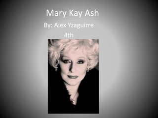 Mary Kay Ash
By: Alex Yzaguirre
4th
 