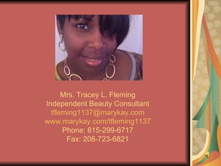 Mrs. Tracey L. Fleming Independent Beauty Consultant [email_address] www.marykay.com/tfleming1137 Phone: 615-299-6717 Fax: 208-723-6821   
