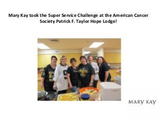 Mary Kay took the Super Service Challenge at the American Cancer
Society Patrick F. Taylor Hope Lodge!

 