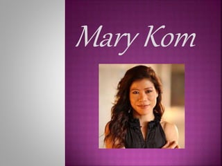 Mary Kom
 
