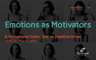 Emotions as Motivators
& Motivational Styles: Task vs. Deadline-Driven
with Dr. Mary Lamia
 