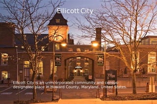 Ellicott City is an unincorporated community and census-designated place in Howard County, Maryland, United States.  Ellicott   City   