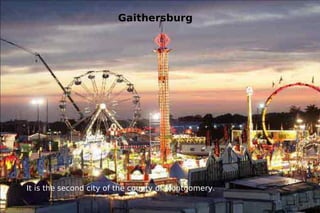 Gaithersburg It is the second city of the county of Montgomery. 