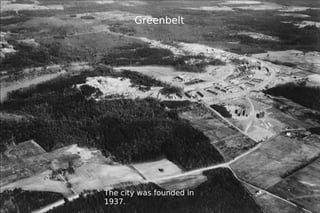 Greenbelt The city was founded in 1937. 