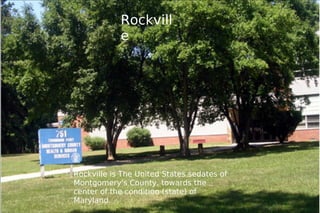 Rockville is The United States sedates of Montgomery's County, towards the center of the condition (state) of Maryland.  Rockville 
