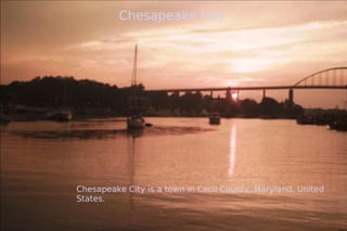 Chesapeake City Chesapeake City is a town in Cecil County, Maryland, United States.  