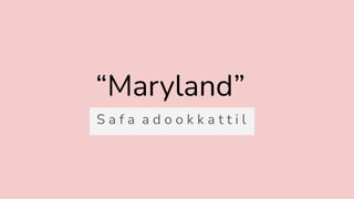 “Maryland”
S a f a a d o o k k a t t i l
 