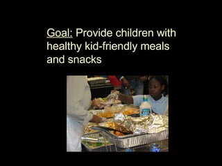 Goal:  Provide children with healthy kid-friendly meals and snacks 