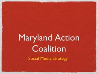 Maryland Action
Coalition
Social Media Strategy
 