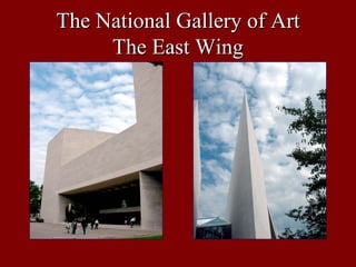 The National Gallery of Art
     The East Wing
 