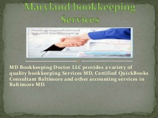 MD Bookkeeping Doctor LLC provides a variety of
quality bookkeeping Services MD, Certified QuickBooks
Consultant Baltimore and other accounting services in
Baltimore MD.
 