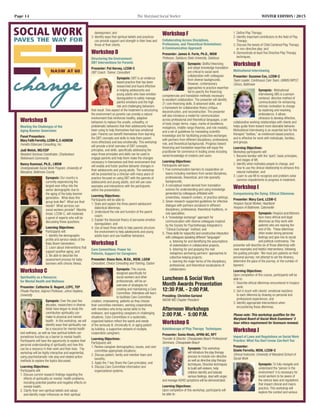 Page 14	 The Maryland Social Worker	 WINTER EDITION | 2015
Workshop B
Meeting the Challenges of the
Aging Boomer Generation
Panel Presenters:	
Mary Faith Ferretto, LCSW-C, C-ASWCM
Ferretto Eldercare Consulting, Inc.
Judi Welsh, MS/CDP
Resident Services Coordinator, Charlestown
Retirement Community
Nancy Kusmaul, Ph.D., LMSW 			
Undergraduate Social Work Program, University of
Maryland, Baltimore County
Synopsis: Our country is
currently experiencing the
largest ever influx into the
senior demographic due to
the aging of the baby boomer
generation. What does this
group look like? What are their
needs? What services can
social workers provide? Marsha
Ansel, LCSW-C, will moderate
a panel of experts who will be
discussing these questions.
Learning Objectives:
Participants will:
1. Identify the demographic
profile and service needs of the
Baby Boom Generation;
2. Learn about interventions that
support positive aging; and
3. Be able to describe the
assessment process for baby
boomers with chronic illness.
Workshop C
Spirituality as a Resource
for Mental Health and Wellness
Presenter: Catherine D. Nugent, LCPC, TEP
Private Practice; Adjunct Professor, Johns Hopkins,
University	
Synopsis: Over the past few
decades, researchers in diverse
fields have begun to study the
contribution spirituality can
make to physical and mental
health. In this workshop, we will
identify ways that spirituality can
be a resource for mental health
and wellness, as well as how spiritual beliefs can
sometimes function as a barrier to mental health.
Participants will have the opportunity to explore their
personal understanding of spirituality and how this
can be a resource in their work and their lives. The
workshop will be highly interactive and experiential,
using psychodramatic role-play and related action
methods to explore the topics discussed.
Learning Objectives:
Participants will:
1. Discuss current research findings regarding the
effects of spirituality on mental health problems,
including potential positive and negative effects on
mental health;
2. Clarify their own spiritual beliefs and values
and identify major influences on their spiritual
development; and
3. Identify ways that spiritual beliefs and practices
can provide support and strength in their lives and
those of their clients.
Workshop D
Structuring the Environment:
DBT Interventions for Parents
Presenter: Pat Harvey, LCSW-C
DBT Coach, Trainer, Consultant
Synopsis: DBT is an evidence
based practice that has been
researched and found effective
in helping adolescents and
young adults who have emotion
dysregulation to safely manage
painful emotions and the high
risk and challenging behaviors
that result. One aspect of the treatment is structuring
the environment so parents can provide a natural
environment that reinforces healthy, adaptive
behaviors to replace the unsafe, unhealthy, or
problematic behaviors that their adolescents have
been using to help themselves feel less emotional
pain. Parents can benefit themselves from learning
the DBT concepts and skills to help them parent
more effectively and less emotionally. This workshop
will provide a brief overview of DBT concepts,
principles, and skills; specifically addressing the
ways those principles and skills can be used to
engage parents and help them make the changes
necessary in themselves and their environment that
will enable and foster positive behavior changes in
their adolescents and young adults. The workshop
will be presented by a clinician with many years of
practice focused on using DBT with the parents of
adolescents and young adults, and will use case
examples and interactions with the participants
within the presentation.
Learning Objectives:
Participants will be able to:
1. State and explain the three parent-adolescent
dialectical dilemmas;
2. Understand the role and function of the parent
coach;
3. Explain the biosocial theory of pervasive emotion
dysregulation; and
4. Use at least three skills to help parents structure
the environment to help adolescents and young
adults learn and use healthier behaviors.
Workshop E
Care Committees: Power for
Patients, Support for Caregivers
Presenter: Diana Rein, M.Ed., MSW, LGSW
Consultant, Choice Consulting and Training, Easton
Synopsis: This course,
designed specifically for
social workers and other
professionals, will be an
overview of strategies for
creating and maintaining a Care
Committee. Attendees will learn
to facilitate Care Committee
creation; empowering  patients as they choose
their committee members, working cooperatively
with members who bring varied skills to the
endeavor, and supporting caregivers in challenging
situations. Care Committees in a systematic,
organized fashion reflect the wants and needs
of the seriously ill, chronically ill, or aging patient
by building  a supportive network of multiple,
cooperative caregivers.
Learning Objectives:
Participants will:
1. Review caregiver demographics, issues, and care
committee appropriate situations;
2. Discuss patient, family and member fears and
benefits;
3. Apply the 7 key Share the Care principles; and
4. Discuss Care Committee information and
organizational systems.
Workshop F
Collaborating Across Disciplines,
Professions, and Theoretical Orientations:
A Communication Approach
Presenter: James A. Forte, Ph.D., MSW
Professor, Salisbury State University, Salisbury
Synopsis: Skillful theorizing
and adept knowledge translation
are critical to social work
collaboration with colleagues
from diverse backgrounds.
However, contemporary
approaches to practice expertise
fail to specify the theorizing
competencies and translation methods necessary
to excellent collaboration. The presenter will identify
21 core theorizing skills, 8 advanced skills, and
a framework for collaborative theory critique,
deconstruction, and reconstruction. The presenter
will also introduce a model for communication
across professional and theoretical languages, a set
of tools (major terms, maps, marks of excellence,
metaphors, middle-range theories, and role models),
and a set of guidelines for translating scientific
knowledge and for facilitating productive exchanges
with partners from different disciplinary, professional,
role, and theoretical backgrounds. Progress toward
theorizing and translation expertise will equip the
practitioner for commerce in trading zones including
varied knowledge of creators and users.
Learning Objectives:
Participants will learn:
1. Five communication barriers to cooperation on
teams including members from varied disciplines,
professionals, theoretical, and role specialty
backgrounds;
2. A conceptual model derived from translation
science for understanding and using knowledge
generated by colleagues affiliated with
universities, research centers, or practice settings;
3. Seven research-supported guidelines for effective
dialogue with partners socialized in different
disciplinary, professional, theoretical traditions, or
role specialties;
4. A “knowledge exchange” approach for
communication with diverse colleagues inspired
by the Society for Psychotherapy Integration’s
“Clinical Exchange” method; and
5. Three skills for respectful and constructive interaction
with colleagues speaking different “languages”
a. listening for and identifying the assumptions
of stakeholders in collaborative projects,
b. listening for and grasping the root
metaphors anchoring partners’ approaches to
collective helping projects;
c. learning the major terms of the disciplinary,
professional, and theoretical vocabularies of
collaborators.
Luncheon & Social Work
Month Awards Presentation
12:30 p.m. - 2:00 P.M.
Presiding: Christine Garland
NASW-MD Chapter President
Afternoon Workshops
2:00 P.m. - 5:00 p.m.
Workshop G
Kaleidoscope of Play Therapy 	Techniques
Presenter: Sonia Hinds, APRN-BC, RPT
Founder & Director, Chesapeake Beach Professional
Seminars, Chesapeake Beach
Synopsis: This workshop
will introduce the play therapy
process to include non-directive
as well as directive play therapy
techniques. Directive techniques
to build self-esteem, help
children identify and tolerate
various feelings, deal with anger,
and manage ADHD symptoms will be demonstrated.
Learning Objectives:
Upon completion of this workshop, participants will
be able to:
1. Define Play Therapy;
2. Identify important contributors to the field of Play
Therapy;
3. Discuss the tenets of Child Centered Play Therapy
or non-directive play; and
4. Demonstrate at least five Directive Play Therapy
techniques.
Workshop H
Motivational Interviewing
Presenter: Suzanne Cox, LCSW-C
Team Leader, Continuous Care Team, UMMS/WPCC
Clinics, Baltimore
Synopsis: Motivational
interviewing (MI) is a person-
centered, directive method of
communication for enhancing
intrinsic motivation to change
by exploring and resolving
ambivalence. It allows
clinicians to develop effective,
collaborative working relationships with clients and
helps guide them toward more desirable behavior.
Motivational interviewing is an essential tool for the
therapist “toolbox,” an evidenced-based practice,
and is effective for work with individuals, families,
and groups.
Learning Objectives:
Workshop participants will:
1. Become familiar with the ‘spirit,’ basic principles,
and stages of MI;
2. Identify what motivates people to change, and
how to use the clinical relationship to enhance this
natural motivation; and
3. Learn to use MI to recognize and problem-solve
common impediments to progress in treatment.
Workshop I
Companioning the Dying: Ethical Dilemmas
Presenter: Mary Card, LCSW-C
Hospice Social Worker, Heartland 		
Hospice of Baltimore, Catonsville
Synopsis: Hospice practitioners
face many ethical and legal
dilemmas as they work with
patients who are nearing the
end of life. These dilemmas
often evoke strong personal
feelings and give rise to social
and political controversy. The
presenter will describe six of those dilemmas with
case examples and helpful interventions, following
the guiding principle: ‘We must join patients on their
personal journey; not attempt to set the itinerary,
determine the pace of the journey, or the number of
layovers.’
Learning Objectives:
Upon completion of this course, participants will be
able to:
1. Describe ethical dilemmas encountered in hospice
work;
2. Get in touch with clients’ emotional reactions
to each dilemma by drawing on personal and
professional experiences; and
3. Identify appropriate interventions when
encountering these dilemmas.
Please note: This workshop qualifies for the
Maryland Board of Social Work Examiners’ 3
hour ethics requirement for licensure renewal.
Workshop J
Impact of Laws and Regulations on Social Work
Practice: What You Don’t know Can Hurt You
Presenter:	
Gisele Ferretto, MSW, LCSW-C
Clinical Instructor, University of Maryland School of
Social Work
Synopsis: To fully navigate and
understand the ‘person in the
environment’ it is necessary for
social workers to be aware of
the various laws and regulations
that impact clinical and macro
practice. This workshop will
explore the context and various
 