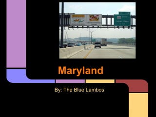 Maryland
By: The Blue Lambos
 