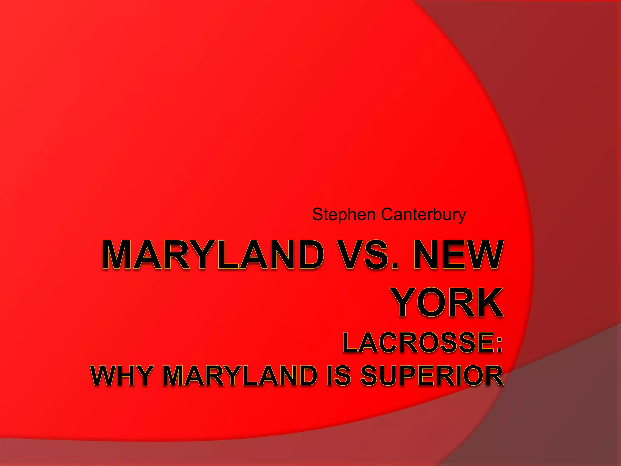 Maryland vs. New YorkLacrosse:Why Maryland is SuperiorStephen Canterbury