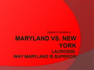 Maryland vs. New YorkLacrosse:Why Maryland is Superior Stephen Canterbury 