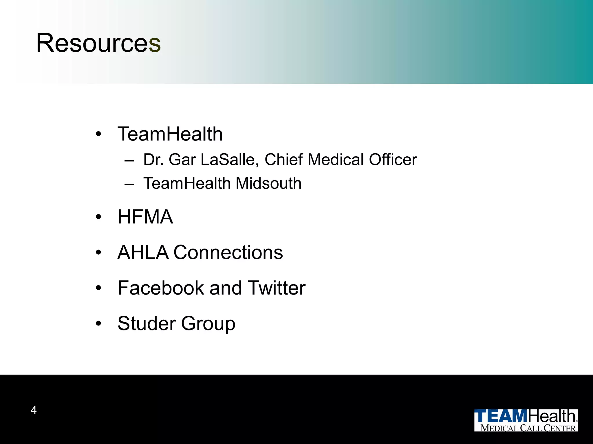 Resources


    • TeamHealth
       – Dr. Gar LaSalle, Chief Medical Officer
       – TeamHealth Midsouth

    • HFMA
    • AHLA Connections
    • Facebook and Twitter
    • Studer Group



4
 